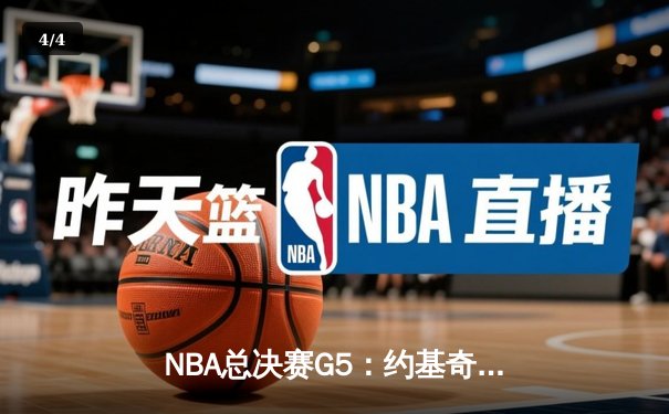 NBA总决赛G5：约基奇三双力挽狂澜，掘金逆转热火夺赛点 - 4
