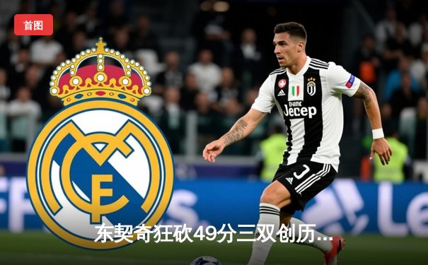 东契奇狂砍49分三双创历史，独行侠加时险胜篮网迎四连胜