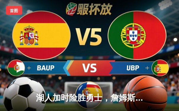 湖人加时险胜勇士，詹姆斯狂砍三双锁定季后赛席位