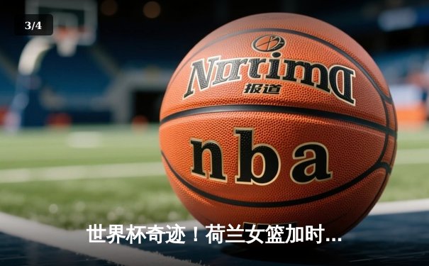 世界杯奇迹！荷兰女篮加时逆转中国 李梦空砍23分难救主 - 3