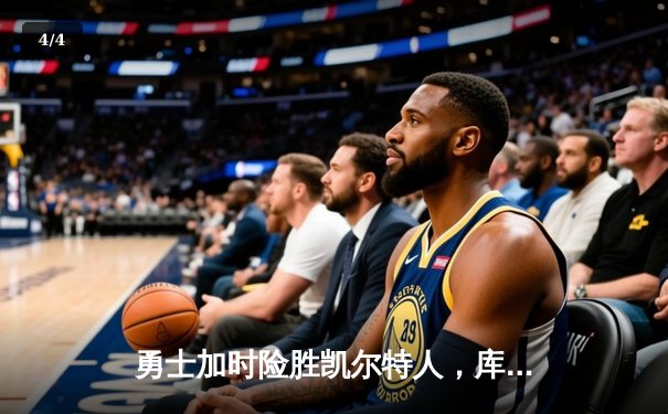 勇士加时险胜凯尔特人，库里狂砍43分率队完成21分逆转 - 4