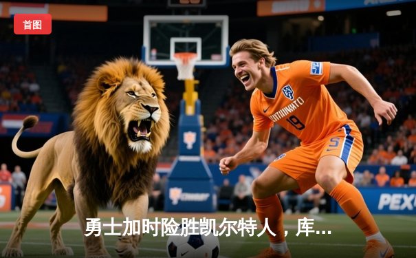 勇士加时险胜凯尔特人，库里狂砍43分率队完成16分逆转