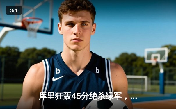 库里狂轰45分绝杀绿军，勇士险胜卫冕冠军迎开门红 - 3