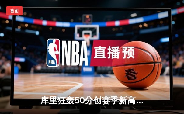 库里狂轰50分创赛季新高 勇士加时险胜国王迎四连胜