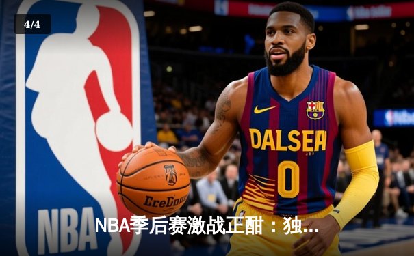NBA季后赛激战正酣：独行侠东契奇狂砍42+9+8，率队加时险胜雷霆 - 4