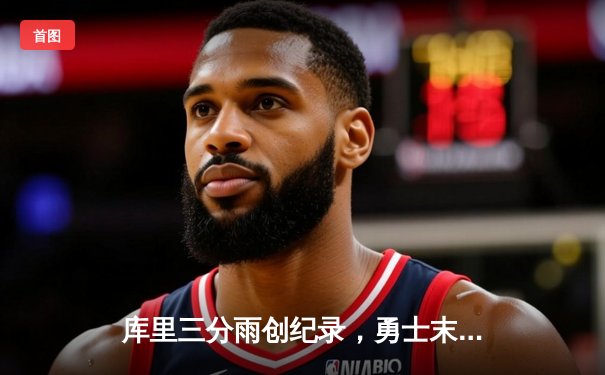 库里三分雨创纪录，勇士末节逆转掘金取四连胜
