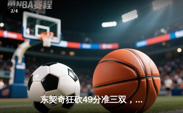 东契奇狂砍49分准三双，独行侠加时险胜篮网迎五连胜 - 2
