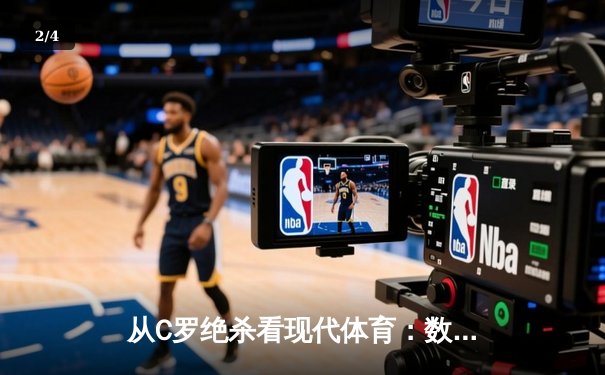 从C罗绝杀看现代体育：数据革命如何重塑竞技赛场 - 2