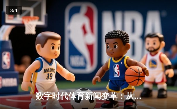 数字时代体育新闻变革：从赛场瞬间到沉浸式体验的演进 - 3