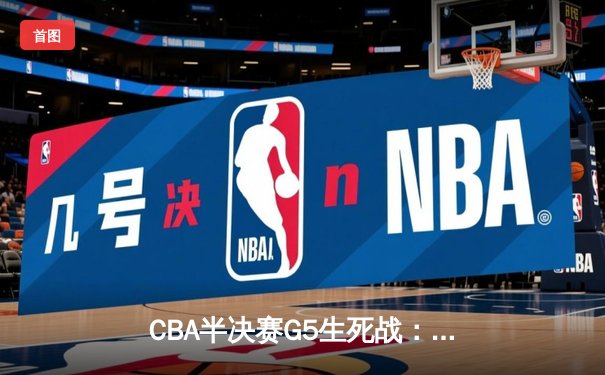 CBA半决赛G5生死战：辽宁本钢加时逆转广东宏远，赵继伟砍35分创生涯新高